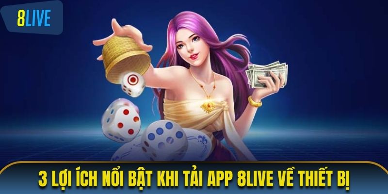3 lợi ích nổi bật khi tải app 8LIVE về thiết bị
