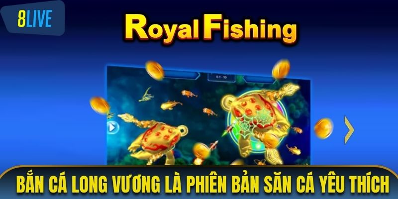 Bắn cá Long Vương là phiên bản săn cá nhiều người yêu thích