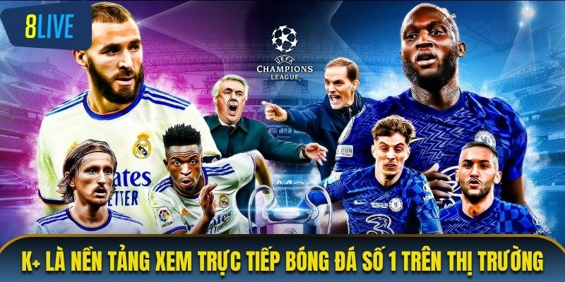 K+ là nền tảng xem trực tiếp bóng đá số 1 trên thị trường